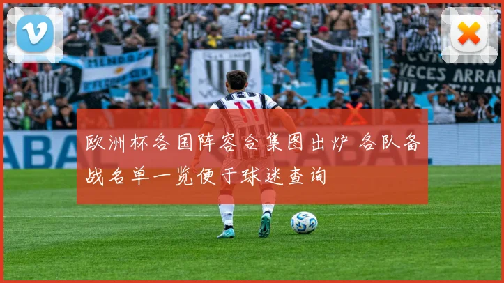 欧洲杯各国阵容合集图出炉 各队备战名单一览便于球迷查询
