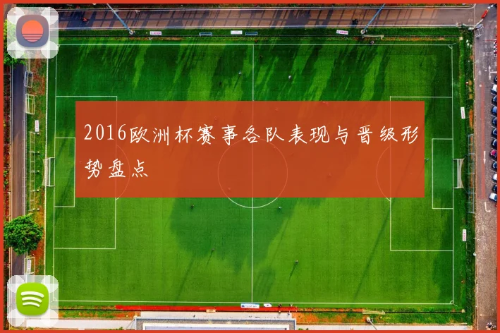 2016欧洲杯赛事各队表现与晋级形势盘点